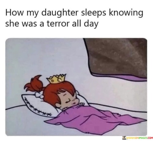 How-My-Daughter-Sleeps-Knowing-She-Was-A-Terror-All-Day-Quotes.jpeg