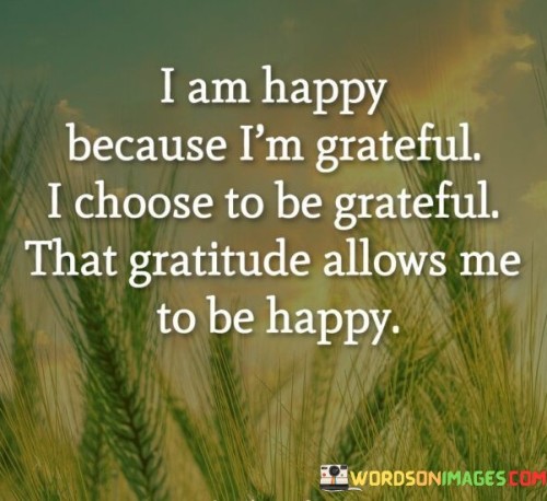 I-Am-Happy-Because-Im-Grateful-I-Choose-Quotes.jpeg