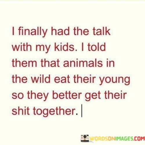 I-Finally-Had-The-Talk-With-My-Kids-I-Told-Them-That-Animals-In-The-Wild-Eat-Their-Quotes.jpeg