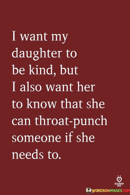 I-Want-My-Daughter-To-Be-Kind-But-I-Also-Want-Her-To-Know-That-She-Quotes.jpeg
