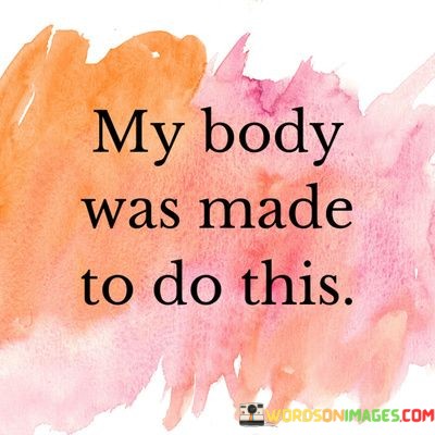My-Body-Was-Made-To-Do-This-Quotes.jpeg