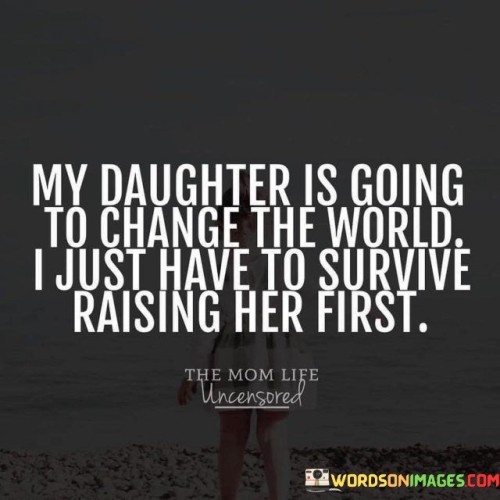 My-Daughter-Is-Going-To-Chance-The-World-I-Just-Have-To-Quotes.jpeg
