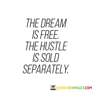 The-Dream-Is-Free-The-Husttle-Is-Sold-Separately-Quotes.jpeg