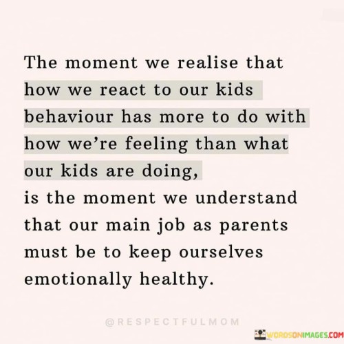 The-Moment-We-Realise-That-How-We-React-To-Our-Kids-Quotes.jpeg