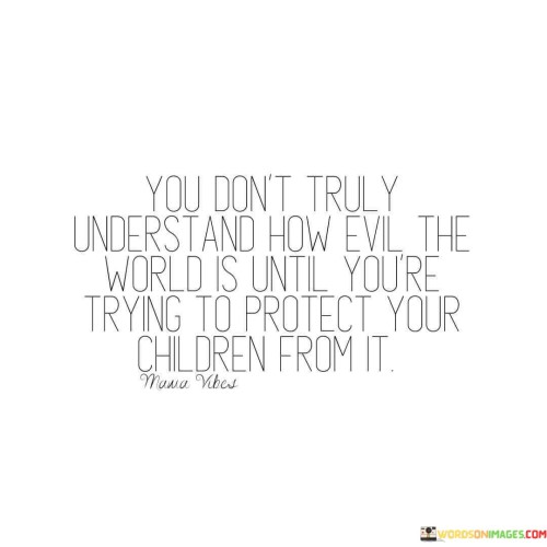 You-Dont-Truly-Understand-How-Evil-The-World-Is-Until-Youre-Quotes.jpeg