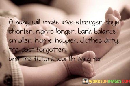 A-Baby-Will-Make-Love-Stronger-Days-Shorter-Nights-Longer-Bank-Balance-Smaller-Home-Quotes.jpeg
