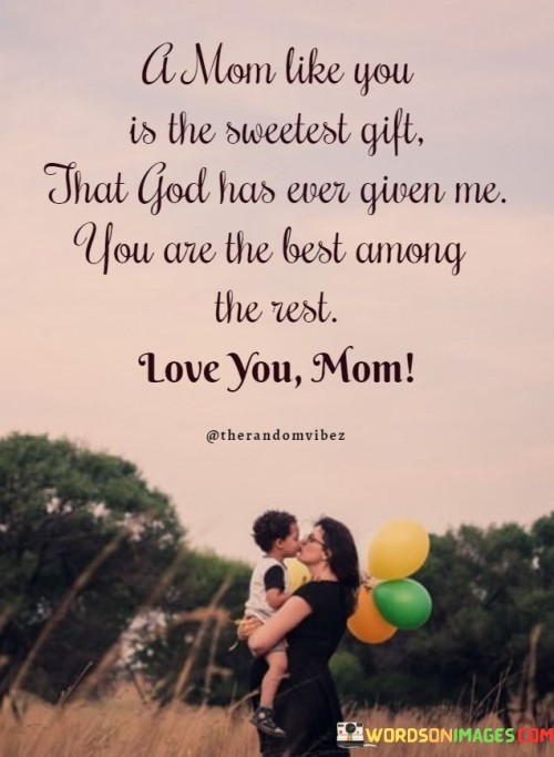 A-Mom-Like-You-Is-The-Sweetest-Gift-That-God-Has-Ever-Given-Me-You-Are-The-Best-Quotes.jpeg
