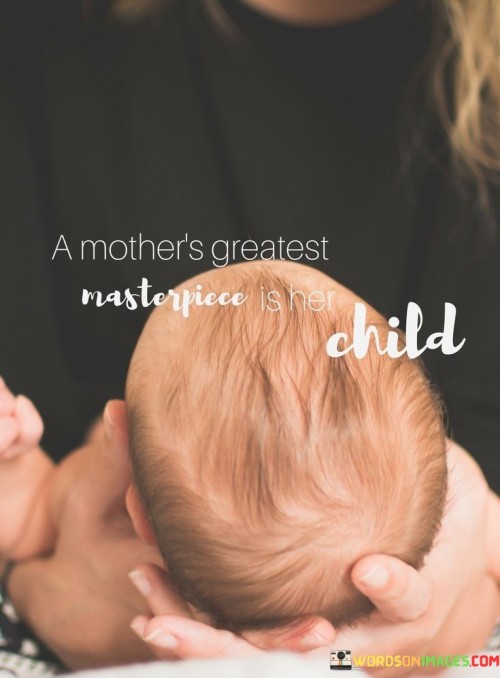 A-Mothers-Greatest-Masterpiece-Is-Her-Child-Quotes.jpeg