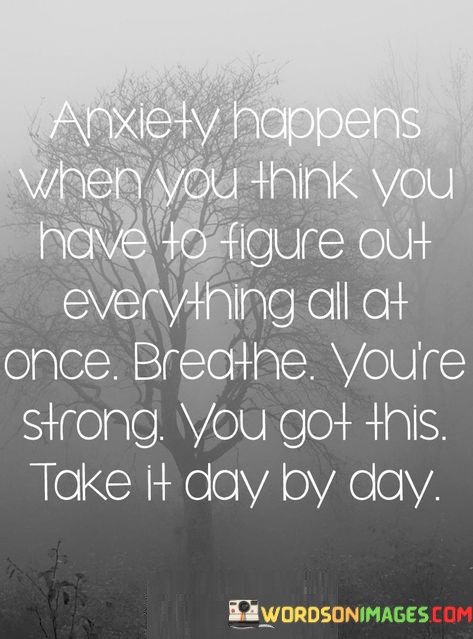 Anxiety-Happens-When-You-Think-You-Have-To-Figure-Out-Quotes.jpeg