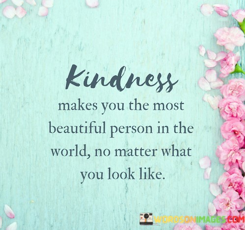 Kindness-Makes-You-The-Most-Beautiful-Person-In-The-World-Quotes.jpeg
