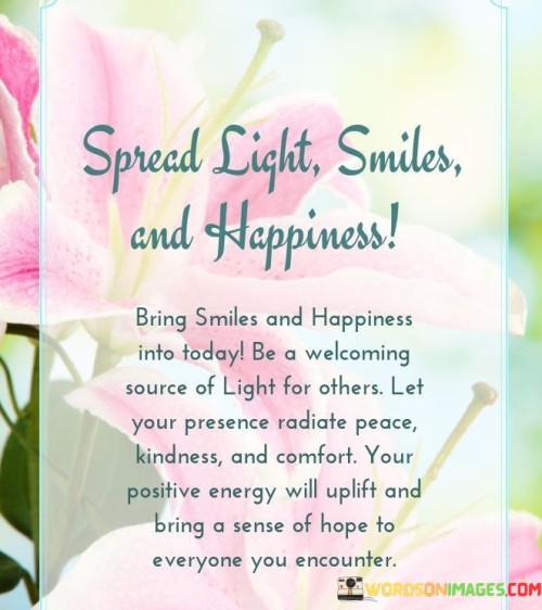 Spread-Light-Smiles-And-Happiness-Bring-Smiles-And-Happiness-Into-Today-Quotes.jpeg