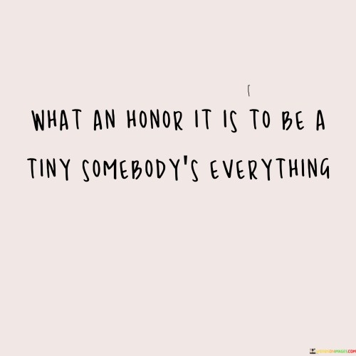 What-An-Honor-It-Is-To-Be-A-Tiny-Somebodys-Everything-Quotes.jpeg