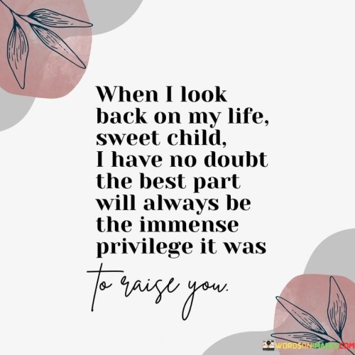 When-I-Look-Back-On-My-Life-Sweet-Child-I-Have-No-Doubt-The-Best-Part-Will-Always-Quotes.jpeg
