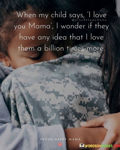 When-My-Child-Says-I-Love-You-Mama-I-Wonder-If-They-Have-Any-Idea-That-I-Love-Them-Quotes.jpeg