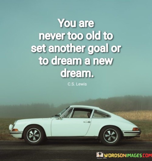 You-Are-Never-Too-Old-To-Set-Another-Quotes.jpeg