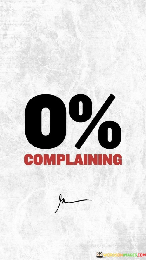 This quote emphasizes the importance of maintaining a positive and solution-oriented attitude by encouraging individuals to refrain from complaining. Complaining often stems from a focus on problems without actively seeking solutions. By advocating for a zero-tolerance approach towards complaining, it suggests that one should instead channel their energy into addressing issues constructively.

Complaints can be a drain on personal and collective morale. When individuals constantly express dissatisfaction without taking action, it can create a culture of negativity and helplessness. In contrast, the quote underscores the value of proactively addressing challenges. Instead of lamenting about what's wrong, it encourages individuals to adopt a problem-solving mindset, promoting productivity and progress.

Furthermore, this quote highlights the power of perspective. By choosing not to complain, individuals can develop resilience and adaptability. They can learn to see obstacles as opportunities for growth and innovation. In essence, it serves as a reminder that our words and attitudes have a significant impact on our lives and those around us, and by refraining from complaining, we can foster a more optimistic and effective approach to life's challenges.