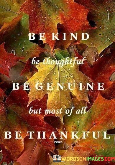 Be-Kind-Be-Thoughtful-Be-Genuine-But-Most-Of-All-Be-Thankful-Quotes.jpeg