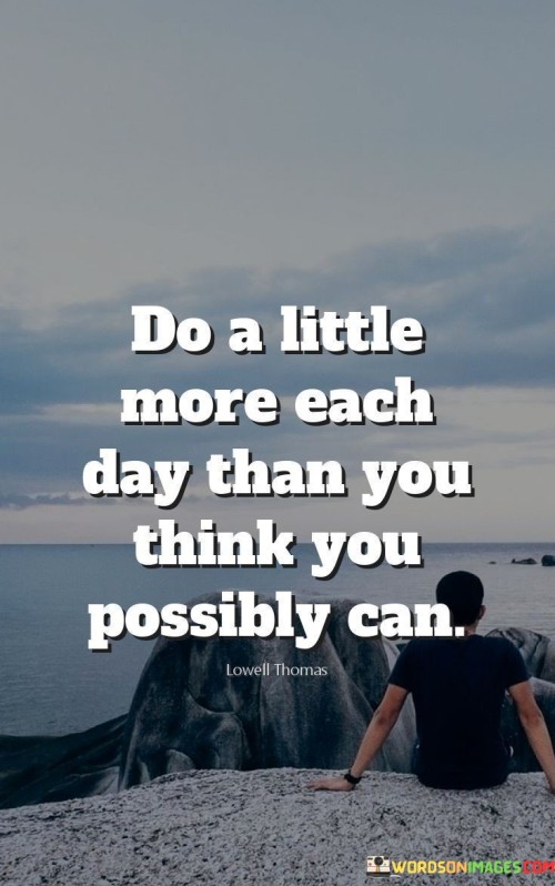 Do-A-Little-More-Each-Day-Than-You-Think-You-Possibly-Quotes.jpeg