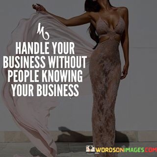 Handle-Your-Business-Without-People-Knowing-Your-Business-Quotes.jpeg
