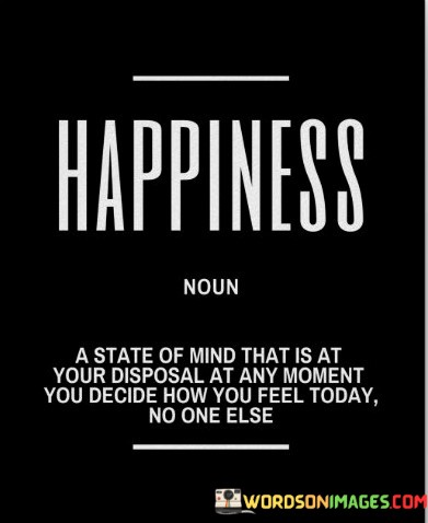 Happiness-A-State-Of-Mind-That-Is-At-Your-Disposal-Quotes.jpeg