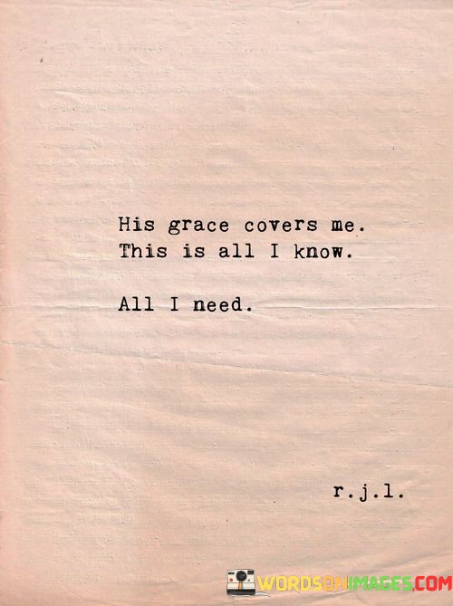 His-Grace-Covers-Me-This-Is-All-I-Know-All-I-Need-Quotes.jpeg