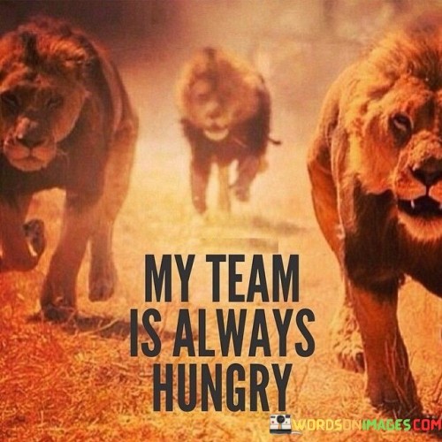 My-Team-Is-Always-Hungry-Quotes.jpeg