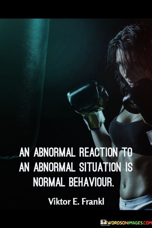 An-Abnormal-Reaction-To-An-Abnormal-Situation-Quotes.jpeg