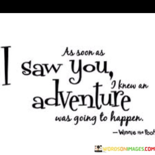 As-Soon-As-I-Saw-You-I-Knew-An-Adventure-Was-Going-To-Happen-Quotes.jpeg