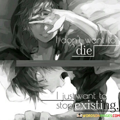 I-Dont-Want-To-Die-I-Just-Want-To-Stop-Existing-Quotes.jpeg