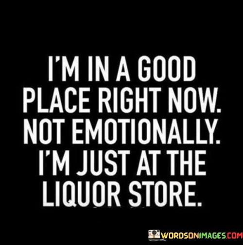 Im-In-A-Good-Place-Right-Now-Not-Emotionally-Quotes.jpeg