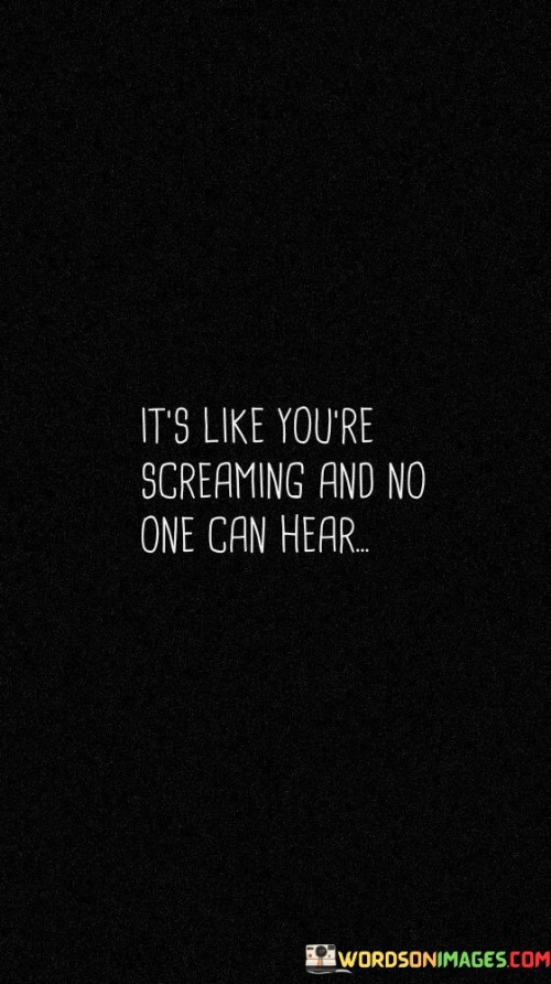 Its-Like-Youre-Screaming-And-No-One-Can-Hear-Quotes.jpeg