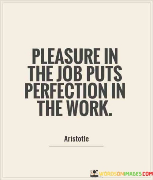 Pleasure-In-The-Job-Puts-Perfection-In-The-Work-Quotes.jpeg