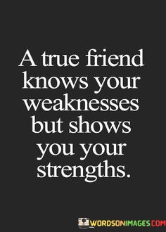 A-True-Friend-Knows-Your-Weaknesses-But-Shows-Quotes.jpeg
