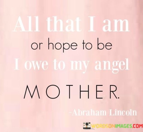 All-That-I-Am-Or-Hope-To-Be-I-Own-To-My-Angel-Mother-Quotes.jpeg