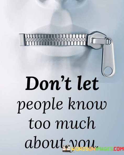 Dont-Let-People-Know-Too-Much-About-You-Quotes.jpeg