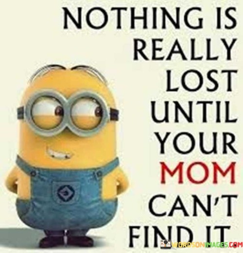 Nothing-Is-Really-Lost-Until-Your-Mom-Quotes.jpeg