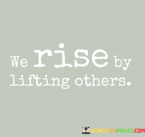 We-Rise-By-Lifting-Others-Quotes.jpeg
