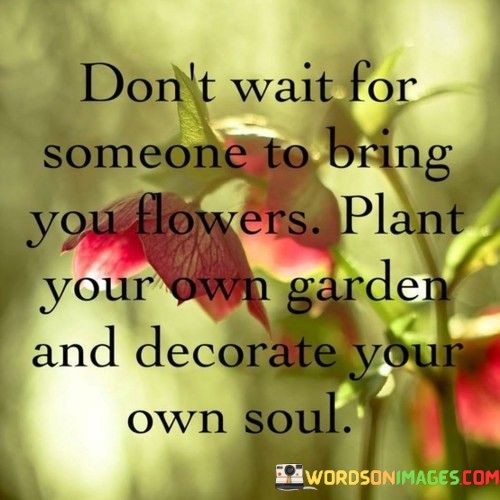 Dont-Wait-For-Someone-To-Bring-You-Flowers-Quotes.jpeg