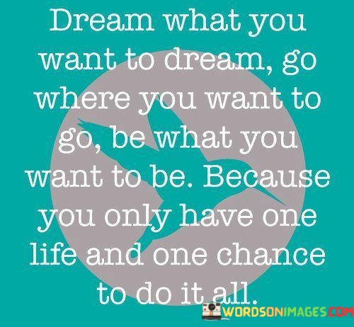 Dream-What-You-Want-To-Dream-Go-Where-You-Want-Quotes.jpeg