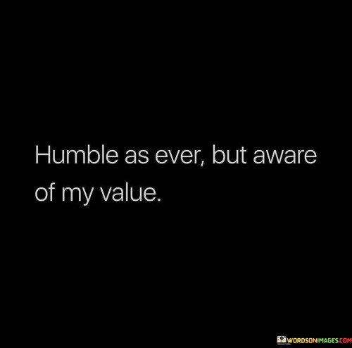 Humble-As-Ever-But-Aware-Of-My-Value-Quotes.jpeg