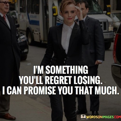The quote underscores self-assuredness and value. "I am something you'll regret losing" conveys the speaker's confidence in their significance.

"I can promise you that much" suggests the certainty of their worth and the inevitable regret that may arise from losing them.

In essence, the quote celebrates self-worth and self-respect. It conveys the idea that recognizing one's value can lead to healthy boundaries and self-confidence. It's a reminder that understanding one's worth can deter mistreatment and foster relationships based on mutual respect and appreciation.