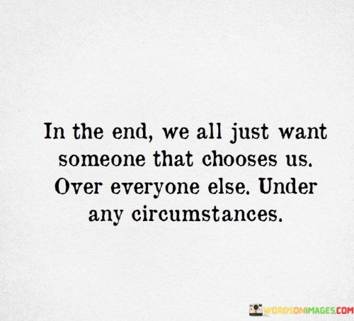 In-The-End-We-All-Just-Want-Someone-That-Choose-Us-Quotes.jpeg