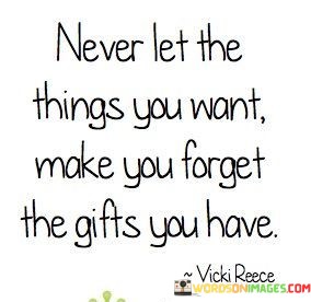 Never-Let-The-Things-You-Want-Make-You-Forget-Quotes.jpeg
