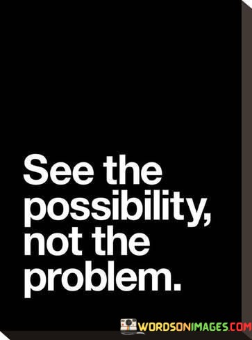 See-The-Possibility-Not-The-Problem-Quotes.jpeg