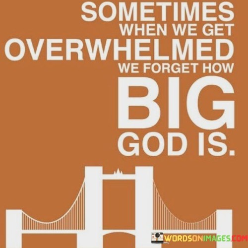Sometimes-When-We-Get-Overwhelmed-We-Forget-Quotes.jpeg