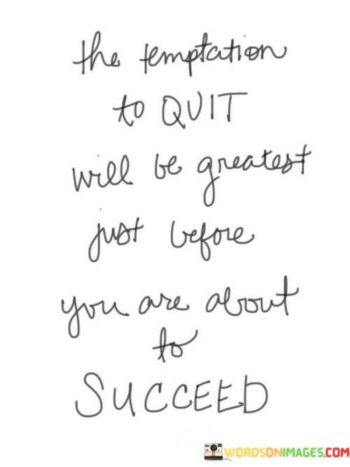 The-Temptation-To-Quit-Will-Be-Greatest-Just-Before-Quotes.jpeg