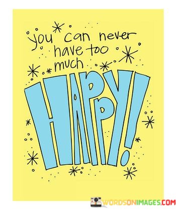 You-Can-Never-Have-Too-Much-Happy-Quotes.jpeg