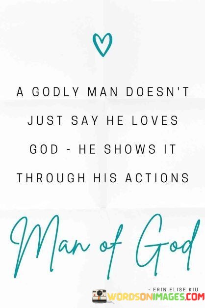 A-Godly-Man-Doesnt-Just-Say-He-Loves-God-Quotes.jpeg