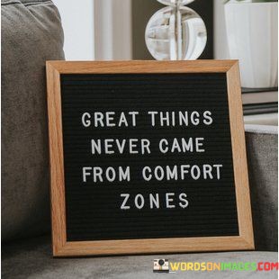 Great-Things-Never-Came-From-Comfort-Zones-Quotesbdfc09828d765b37.jpeg