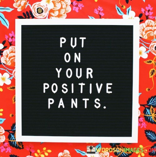Put-On-Your-Positive-Pants-Quotes.jpeg